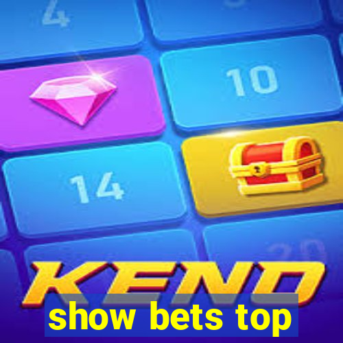 show bets top